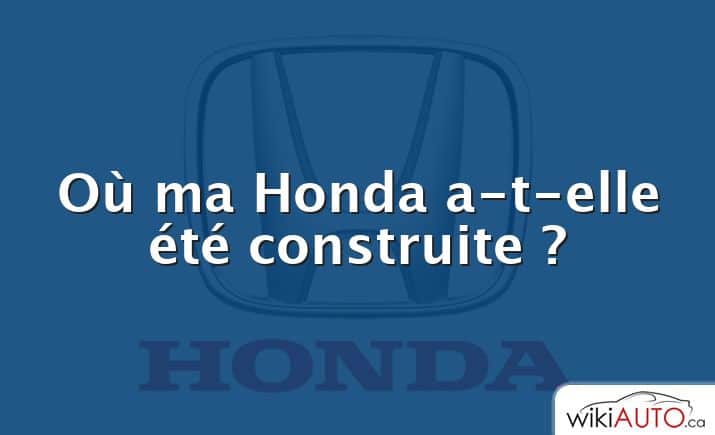 Où ma Honda a-t-elle été construite ?